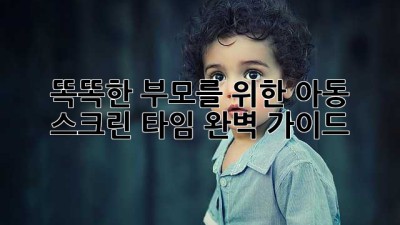 똑똑한 부모를 위한 아동 스크린 타임 완벽 가이드 📱🤔